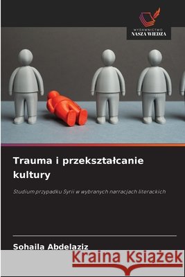 Trauma i przeksztalcanie kultury Sohaila Abdelaziz 9786209667305