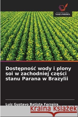 Dostepnosc wody i plony soi w zachodniej czesci stanu Parana w Brazylii Batista Ferreira, Luiz Gustavo 9786209667312 Wydawnictwo Nasza Wiedza