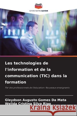 Les technologies de l'information et de la communication (TIC) dans la formation da Mata, Gleydson Augusto Gomes, Rigo, Welida Cristina Silva 9786209669217 Editions Notre Savoir