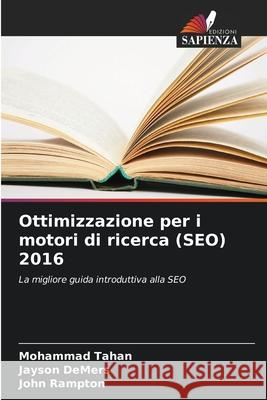 Ottimizzazione per i motori di ricerca (SEO) 2016 Tahan, Mohammad, DeMers, Jayson, Rampton, John 9786209669644 Edizioni Sapienza