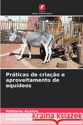 Práticas de criação e aproveitamento de equídeos Ayalew, Habtamu, Hail melekot, Mussie, Taye, Mengistie 9786209670114