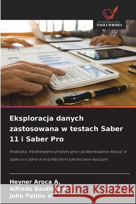 Eksploracja danych zastosowana w testach Saber 11 i Saber Pro Heyner Aroca a. Alfredo Bautista R. John Pati?o V. 9786209671500