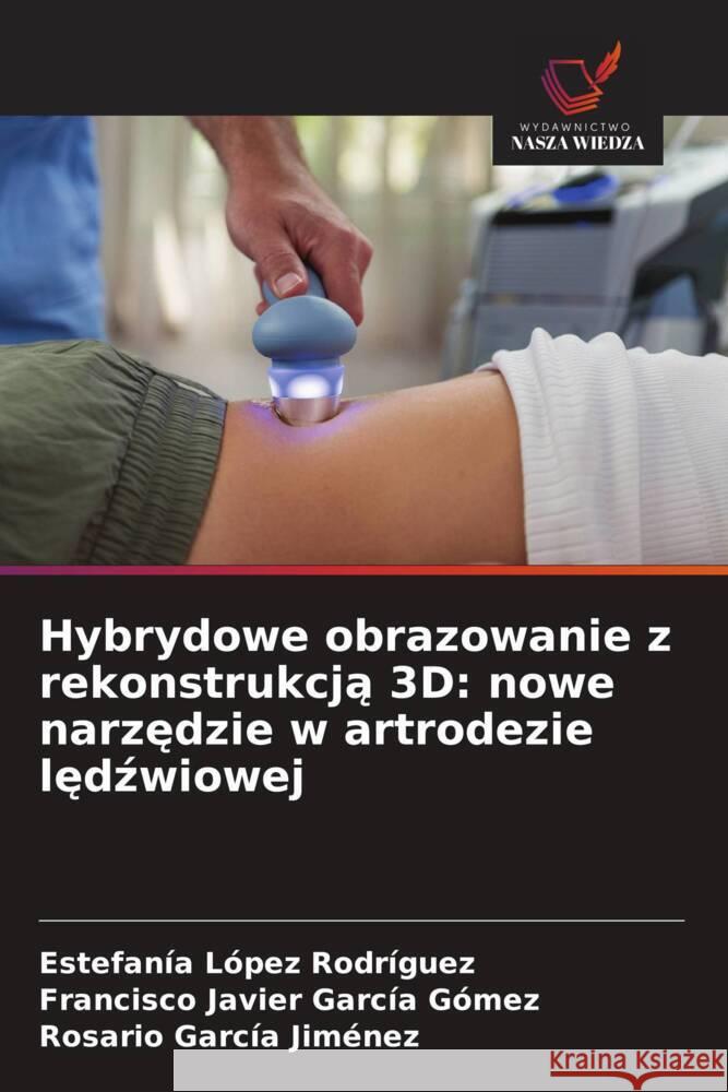 Hybrydowe obrazowanie z rekonstrukcja 3D: nowe narzedzie w artrodezie ledzwiowej López Rodríguez, Estefanía, García Gómez, Francisco Javier, García Jiménez, Rosario 9786209671531