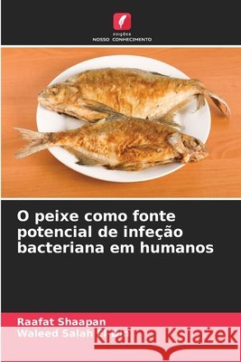 O peixe como fonte potencial de infe??o bacteriana em humanos Raafat Shaapan Waleed Sala 9786209671791