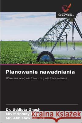 Planowanie nawadniania Ghosh, Dr. Uddipta, Pan, Mr. Mrinmoy, Mallick, Mr. Abhishek 9786209672002