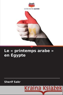 Le « printemps arabe » en Égypte Sakr, Sherif 9786209672149