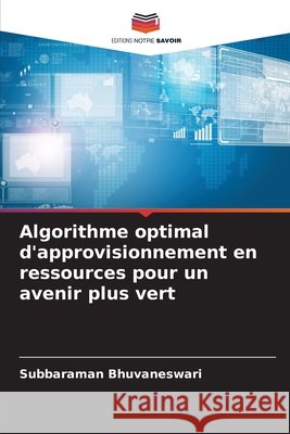 Algorithme optimal d'approvisionnement en ressources pour un avenir plus vert Bhuvaneswari, Subbaraman 9786209672552