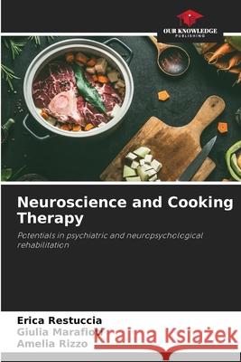 Neuroscience and Cooking Therapy Restuccia, Erica, Marafioti, Giulia, Rizzo, Amelia 9786209672590 Our Knowledge Publishing