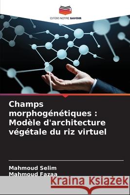 Champs morphogénétiques : Modèle d'architecture végétale du riz virtuel Selim, Mahmoud, Fazaa, Mahmoud 9786209672699