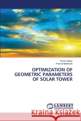 Optimization of Geometric Parameters of Solar Tower Petkar, Pravin, Belkhode, Pramod 9786209673603 LAP Lambert Academic Publishing