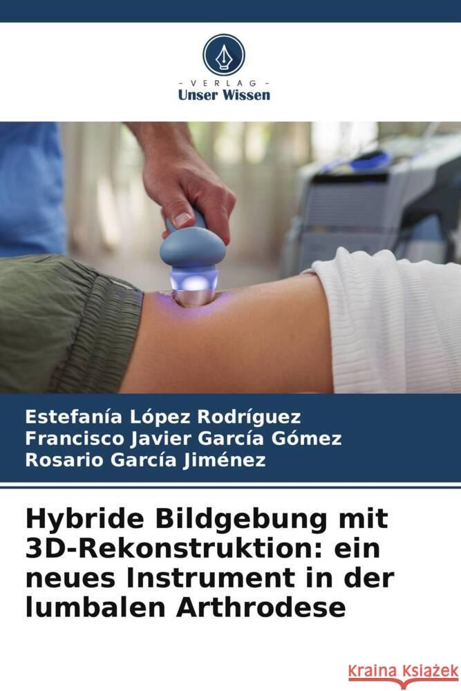 Hybride Bildgebung mit 3D-Rekonstruktion: ein neues Instrument in der lumbalen Arthrodese López Rodríguez, Estefanía, García Gómez, Francisco Javier, García Jiménez, Rosario 9786209674099