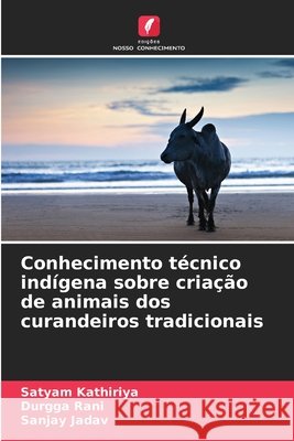 Conhecimento técnico indígena sobre criação de animais dos curandeiros tradicionais Kathiriya, Satyam, Rani, Durgga, Jadav, Sanjay 9786209679148 Edições Nosso Conhecimento