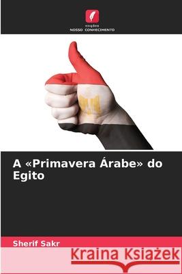 A «Primavera Árabe» do Egito Sakr, Sherif 9786209679827