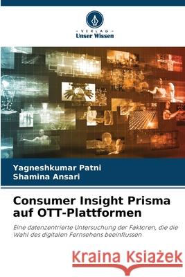 Consumer Insight Prisma auf OTT-Plattformen Patni, Yagneshkumar, Ansari, Shamina 9786209682780