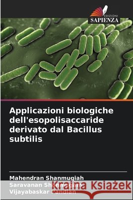 Applicazioni biologiche dell'esopolisaccaride derivato dal Bacillus subtilis Mahendran Shanmugiah Saravanan Shanmugam Vijayabaskar Pandian 9786209687853