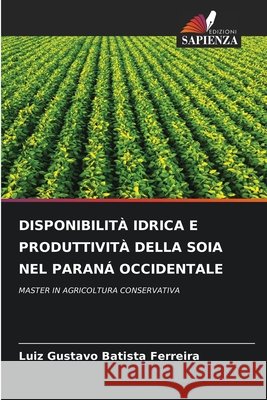DISPONIBILITÀ IDRICA E PRODUTTIVITÀ DELLA SOIA NEL PARANÁ OCCIDENTALE Batista Ferreira, Luiz Gustavo 9786209688805 Edizioni Sapienza