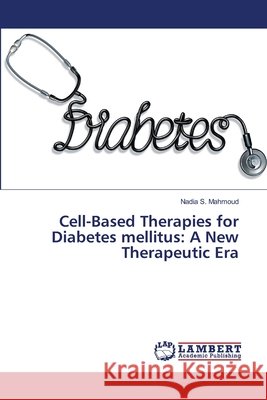 Cell-Based Therapies for Diabetes mellitus: A New Therapeutic Era Mahmoud, Nadia S. 9786209690549