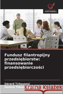 Fundusz filantropijny przedsiębiorstw: finansowanie przedsiębiorczości G?rard Tchouassi Honor? T?kam Oumb? 9786209695254 Wydawnictwo Nasza Wiedza
