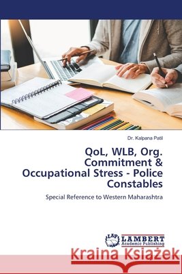 QoL, WLB, Org. Commitment & Occupational Stress - Police Constables Kalpana Patil 9786209695421