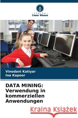 DATA MINING: Verwendung in kommerziellen Anwendungen Katiyar, Vinodani, Kapoor, Ina 9786209697647 Verlag Unser Wissen
