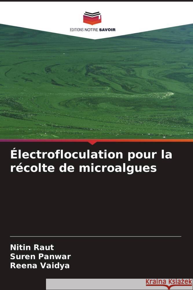 Électrofloculation pour la récolte de microalgues Raut, Nitin, Panwar, Suren, Vaidya, Reena 9786209697715