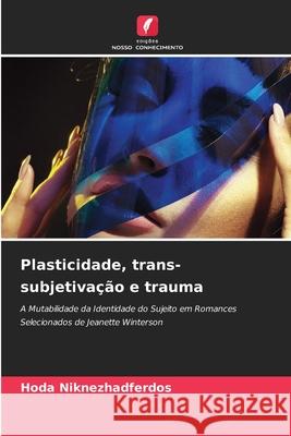Plasticidade, trans-subjetivação e trauma Niknezhadferdos, Hoda 9786209705519