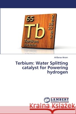 Terbium: Water Splitting catalyst for Powering hydrogen Akram, Al-Baraa 9786209709715