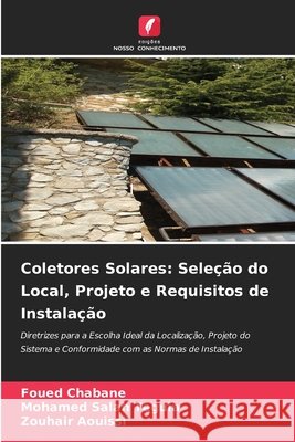 Coletores Solares: Seleção do Local, Projeto e Requisitos de Instalação Chabane, Foued, Teguia, Mohamed Salah, Aouissi, Zouhair 9786209711275