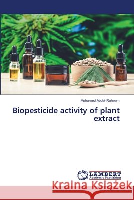 Biopesticide activity of plant extract Mohamed Abdel-Raheem 9786209714276