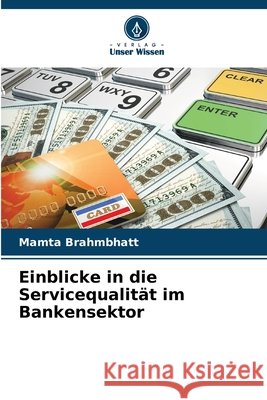 Einblicke in die Servicequalität im Bankensektor Brahmbhatt, Mamta 9786209716560