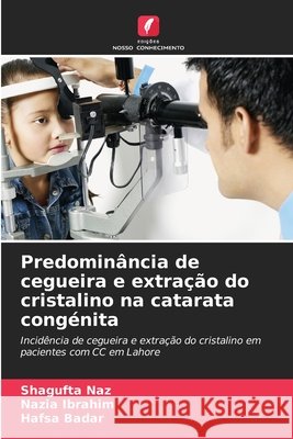 Predominância de cegueira e extração do cristalino na catarata congénita Naz, Shagufta, Ibrahim, Nazia, Badar, Hafsa 9786209716645