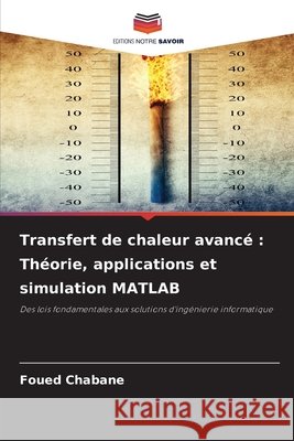 Transfert de chaleur avancé : Théorie, applications et simulation MATLAB Chabane, Foued 9786209718205