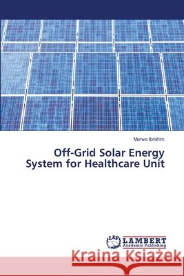 Off-Grid Solar Energy System for Healthcare Unit Marwa Ibrahim 9786209719240