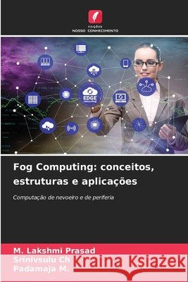 Fog Computing: conceitos, estruturas e aplicações Lakshmi Prasad, M., Ch, Srinivsulu, M, Padamaja 9786209721991 Edicoes Nosso Conhecimento