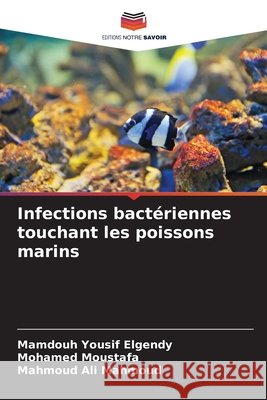Infections bactériennes touchant les poissons marins Elgendy, Mamdouh Yousif, Moustafa, Mohamed, Mahmoud, Mahmoud Ali 9786209729423