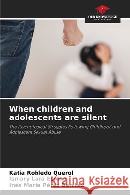 When children and adolescents are silent Robledo Querol, Katia, Lara Espina, Ismary, Pérez Benitez, Inés María 9786209729706