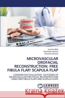 Microvascular Orofacial Reconstruction: Free Fibula Flap/ Scapula Flap Mittal, Anshika, Haranal, Shashidevi, Bhutani, Himanshu 9786209731129