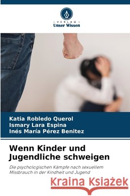 Wenn Kinder und Jugendliche schweigen Robledo Querol, Katia, Lara Espina, Ismary, Pérez Benitez, Inés María 9786209732263