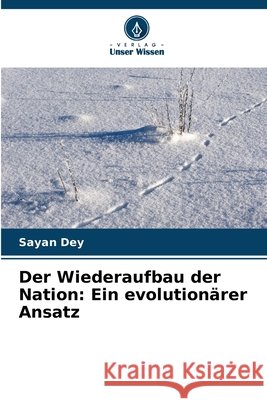Der Wiederaufbau der Nation: Ein evolutionärer Ansatz Dey, Sayan 9786209733642