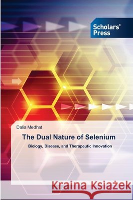 The Dual Nature of Selenium Medhat, Dalia 9786209734434