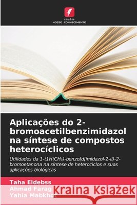 Aplicações do 2-bromoacetilbenzimidazol na síntese de compostos heterocíclicos Eldebss, Taha, Farag, Ahmad, Mabkhot, Yahia 9786209734618