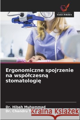 Ergonomiczne spojrzenie na wspólczesną stomatologię Muhammad, Hibah, Tp, Chandru 9786209736773