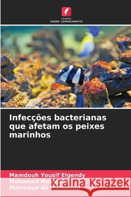 Infecções bacterianas que afetam os peixes marinhos Elgendy, Mamdouh Yousif, Moustafa, Mohamed, Mahmoud, Mahmoud Ali 9786209737107