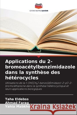 Applications du 2-bromoacétylbenzimidazole dans la synthèse des hétérocycles Eldebss, Taha, Farag, Ahmad, Mabkhot, Yahia 9786209737176