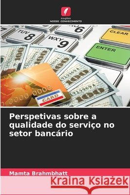 Perspetivas sobre a qualidade do serviço no setor bancário Brahmbhatt, Mamta 9786209742163