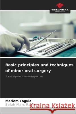 Basic principles and techniques of minor oral surgery Taguia, Meriem, Razika, Salah Mars 9786209742620