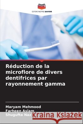 Réduction de la microflore de divers dentifrices par rayonnement gamma Mehmood, Maryam, Aslam, Farheen, Naz, Shugufta 9786209744150