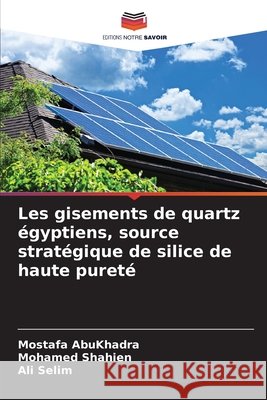 Les gisements de quartz égyptiens, source stratégique de silice de haute pureté Abukhadra, Mostafa, Shahien, Mohamed, Selim, Ali 9786209744303