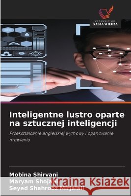 Inteligentne lustro oparte na sztucznej inteligencji Mobina Shirvani Maryam Shojaei Seyed Shahrooz Mirjalali 9786209744426