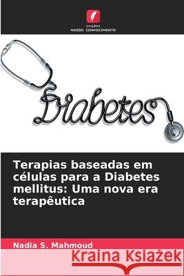 Terapias baseadas em células para a Diabetes mellitus: Uma nova era terapêutica Mahmoud, Nadia S. 9786209745027